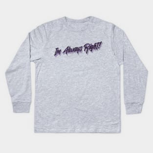 Im Always Right! Kids Long Sleeve T-Shirt